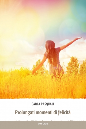 Prolungati momenti di felicità - Carla Pasquali - VERTIGO BOOKSHOP