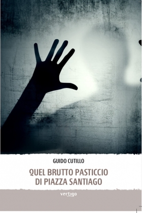 Quel brutto pasticcio di Piazza Santiago - Guido Cutillo - VERTIGO BOOKSHOP