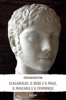 Elagabalus. Il Bene e il Male, il Maschile e il Femminile - Cristian Bissattini - VERTIGO BOOKSHOP