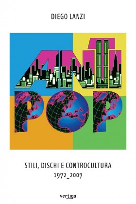 AntiPop. Stili, Dischi e Controcultura 1972-2007 - Diego Lanzi - VERTIGO BOOKSHOP